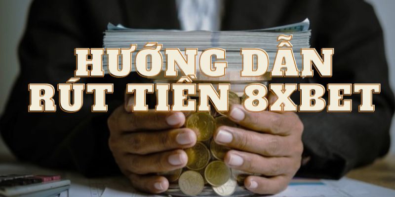 Hướng dẫn bước rút tiền 8XBET