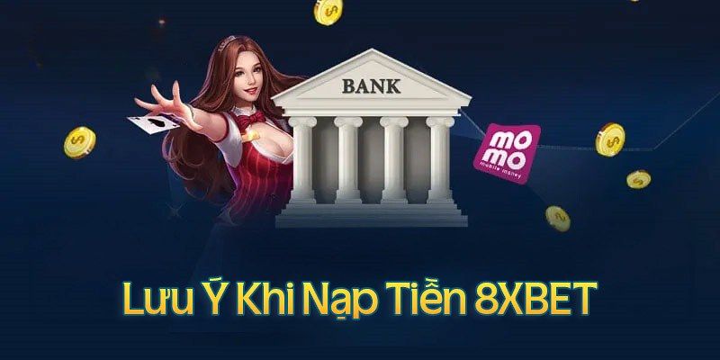 Lưu ý cực quan trọng quá trình nạp tiền 8XBET