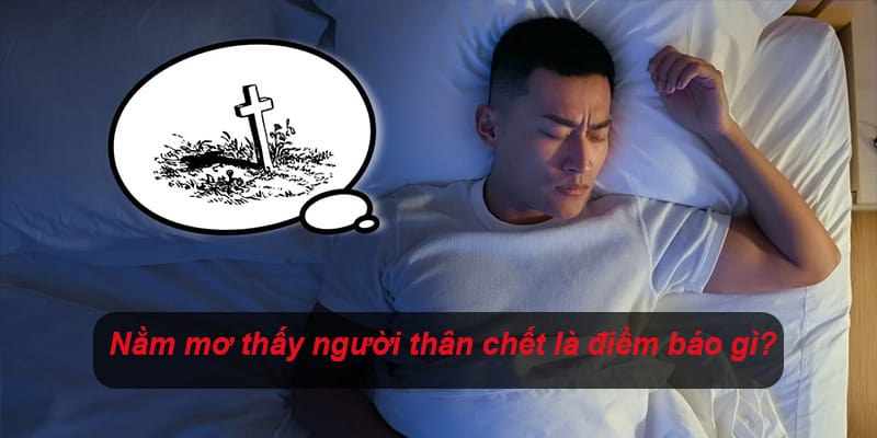 Tìm hiểu nằm mơ thấy người thân đã mất là điềm báo gì?